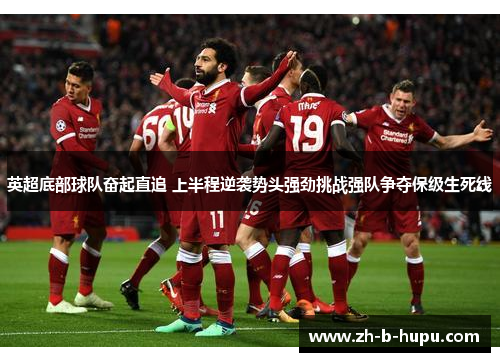 英超底部球队奋起直追 上半程逆袭势头强劲挑战强队争夺保级生死线