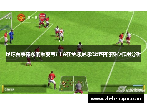 足球赛事体系的演变与FIFA在全球足球治理中的核心作用分析 足球赛事体系的演变与FIFA在全球足球治理中的核心作用分析