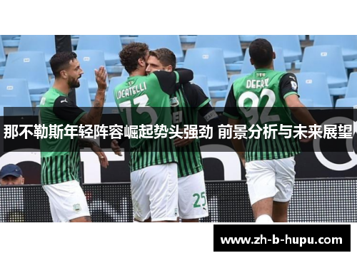 那不勒斯年轻阵容崛起势头强劲 前景分析与未来展望