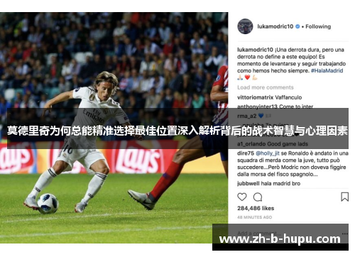 莫德里奇为何总能精准选择最佳位置深入解析背后的战术智慧与心理因素 莫德里奇为何总能精准选择最佳位置深入解析背后的战术智慧与心理因素