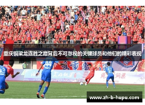重庆铜梁龙连胜之路背后不可忽视的关键球员和他们的精彩表现