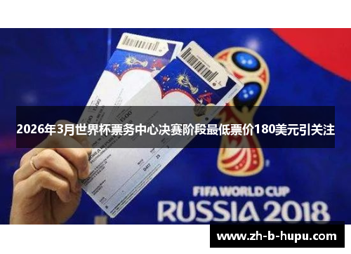 2026年3月世界杯票务中心决赛阶段最低票价180美元引关注 2026年3月世界杯票务中心决赛阶段最低票价180美元引关注