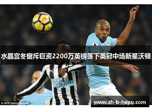 水晶宫冬窗斥巨资2200万英镑签下英冠中场新星沃顿 水晶宫冬窗斥巨资2200万英镑签下英冠中场新星沃顿