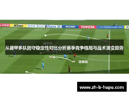 从德甲多队防守稳定性对比分析赛季竞争格局与战术演变趋势
