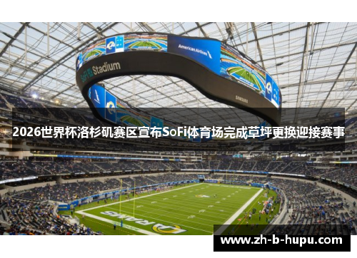 2026世界杯洛杉矶赛区宣布SoFi体育场完成草坪更换迎接赛事