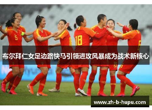 布尔拜仁女足边路快马引领进攻风暴成为战术新核心 布尔拜仁女足边路快马引领进攻风暴成为战术新核心