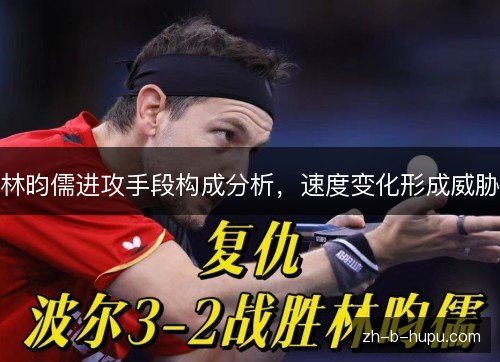 林昀儒进攻手段构成分析,速度变化形成威胁 林昀儒进攻手段构成分析,速度变化形成威胁